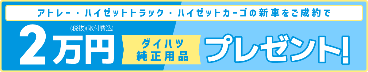 アトレー・ハイゼットトラック・ハイゼットカーゴの新車をご成約で「ダイハツ純正用品」2万円(税抜・取付費込)プレゼント!